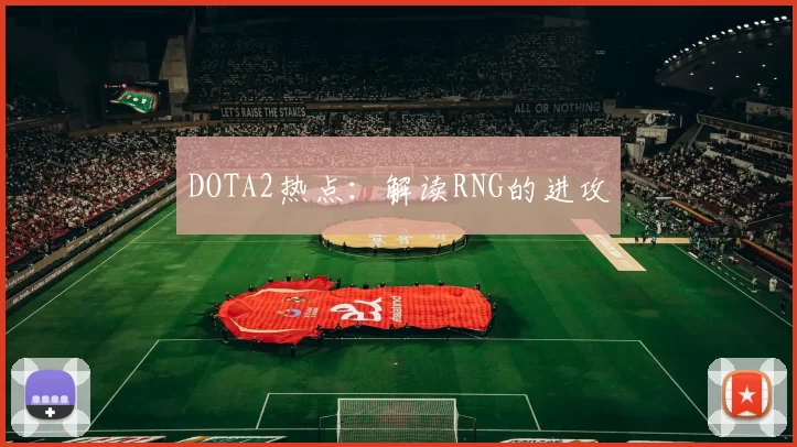 DOTA2热点：解读RNG的进攻
