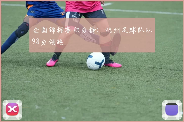全国锦标赛积分榜：杭州足球队以98分领跑