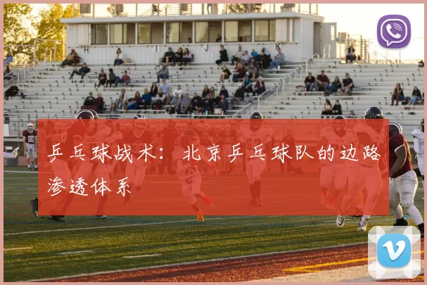 乒乓球战术：北京乒乓球队的边路渗透体系